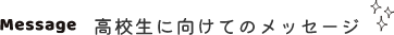 高校生に向けてのメッセージ