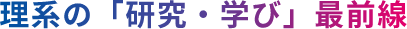 理系の「研究・学び」最前線